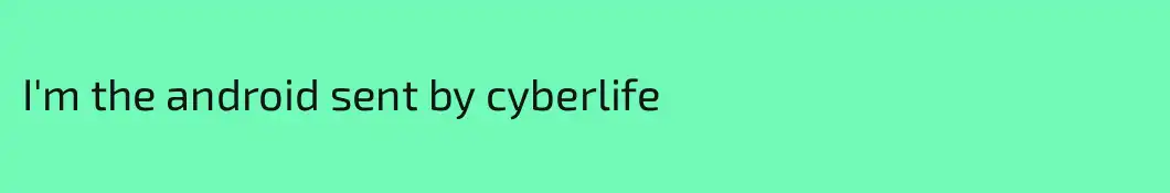 I'm the android sent by cyberlife
